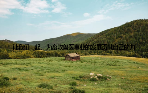让我们一起, 为畜牧兽医事业的发展贡献自己的力量, 为那些可爱的牲畜们带来健康和幸福我想说, 我是一名来自中国畜牧兽医专业学校的学子, 我为我的选择感到骄傲