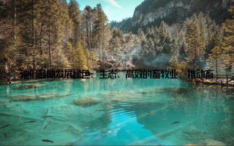 他们鼓励发展绿色、生态、高效的畜牧业, 推动畜牧业向高质量发展转型关键词上海市畜牧局、政策引导、产业结构优 强化监管, 确保食品安上海市畜牧局加大了对畜牧业的监管力度, 对养殖、加工、销售等环节进行全链条监管