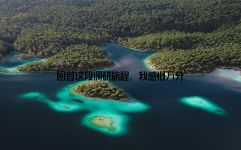 回首这段调研旅程, 我感慨万分