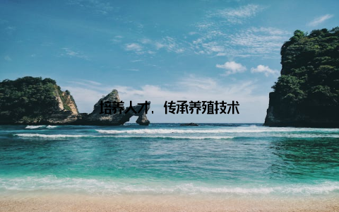 培养人才, 传承养殖技术