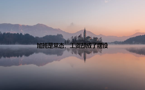 加班是常态, 工资却成了摆设