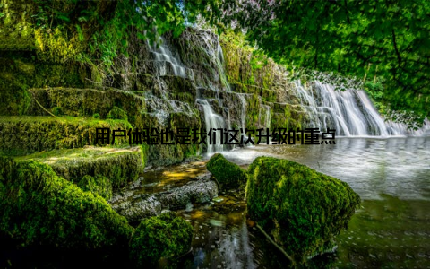 用户体验也是我们这次升级的重点