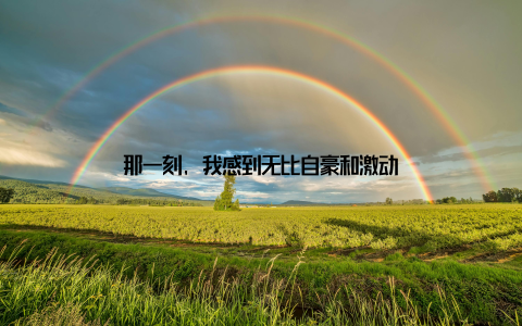 那一刻, 我感到无比自豪和激动