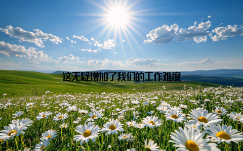 这无疑增加了我们的工作难度