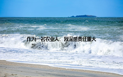 作为一名农业人, 我深感责任重大