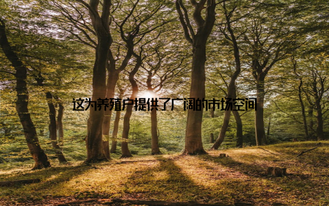 这为养殖户提供了广阔的市场空间