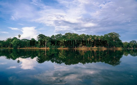 那一刻, 我激动得几乎要热泪盈眶