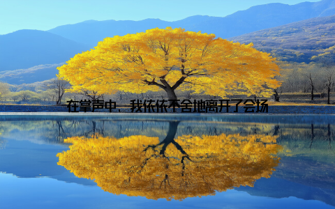 在掌声中, 我依依不舍地离开了会场