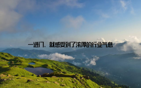 一进门, 就感受到了浓厚的行业气息